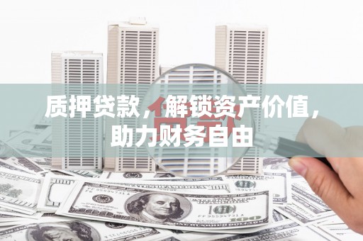 蓝田质押贷款，解锁资产价值，助力财务自由