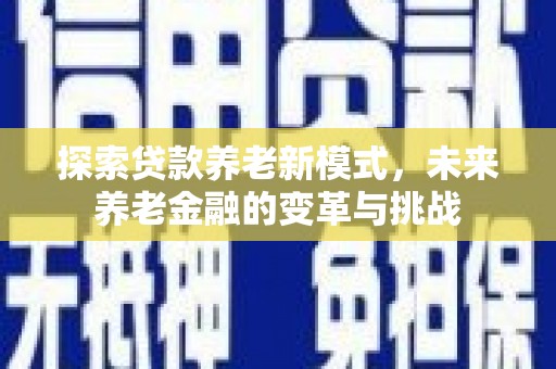 蓝田探索贷款养老新模式，未来养老金融的变革与挑战