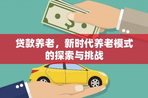 蓝田贷款养老，新时代养老模式的探索与挑战