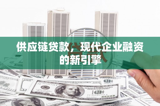 蓝田供应链贷款，现代企业融资的新引擎