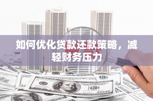 蓝田如何优化贷款还款策略，减轻财务压力