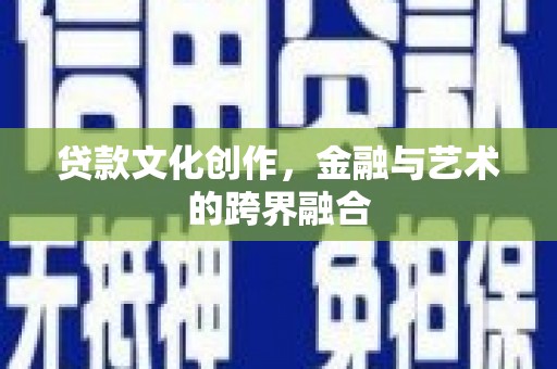 蓝田贷款文化创作，金融与艺术的跨界融合