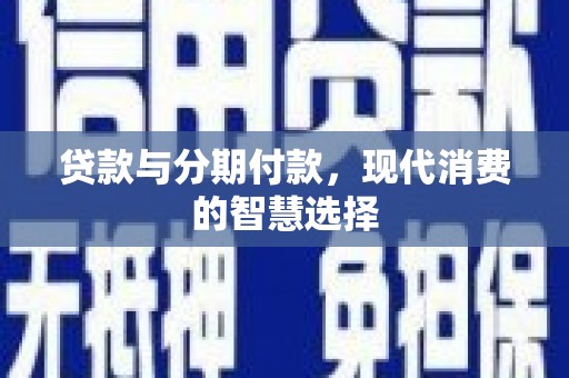 蓝田贷款与分期付款，现代消费的智慧选择
