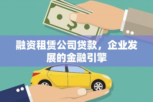 蓝田融资租赁公司贷款，企业发展的金融引擎