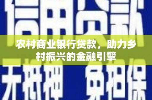 蓝田农村商业银行贷款，助力乡村振兴的金融引擎